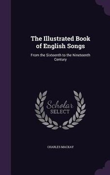 portada The Illustrated Book of English Songs: From the Sixteenth to the Nineteenth Century (en Inglés)