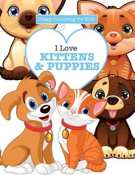 portada I Love Kittens & Puppies ( Crazy Colouring For Kids)