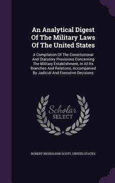 portada An Analytical Digest Of The Military Laws Of The United States: A Compilation Of The Constitutional And Statutory Provisions Concerning The Military E