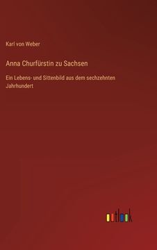 portada Anna Churfürstin zu Sachsen: Ein Lebens- und Sittenbild aus dem sechzehnten Jahrhundert (en Alemán)