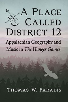 portada A Place Called District 12: Appalachian Geography and Music in the Hunger Games (en Inglés)