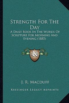 portada strength for the day: a daily book in the words of scripture for morning and evening (1885) (en Inglés)