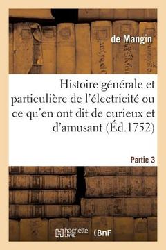portada Histoire Générale & Particulière de l'Électricité, CE Qu'en Ont Dit de Curieux Et d'Amusant Partie 3: D'Utile Et d'Intéressant, de Réjouissant Et de B (en Francés)