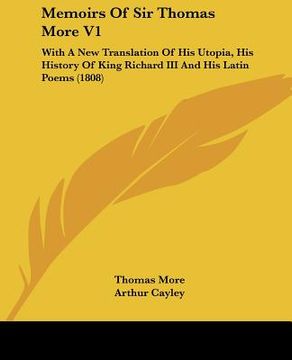 portada memoirs of sir thomas more v1: with a new translation of his utopia, his history of king richard iii and his latin poems (1808) (en Inglés)