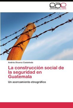 portada La construcción social de la seguridad en Guatemala: Un acercamiento etnográfico