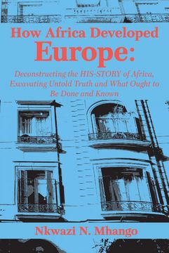 portada How Africa Developed Europe: Deconstructing the His-Story of Africa, Excavating Untold Truth and What Ought to be Done and Known (in English)