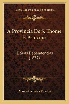 portada A Provincia De S. Thome E Principe: E Suas Dependencias (1877) (en Portugués)