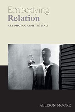 portada Embodying Relation: Art Photography in Mali (Art History Publication Initiative) (in English)