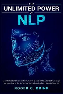 portada The Unlimited Power of NLP: Learn to Read and Interpret The Human Body. Master The Art of Body Language and Learn How to Use NLP to Help You in Ab (en Inglés)