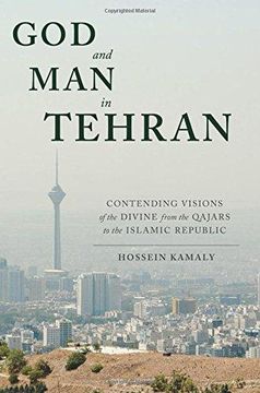 portada God and man in Tehran: Contending Visions of the Divine From the Qajars to the Islamic Republic (en Inglés)