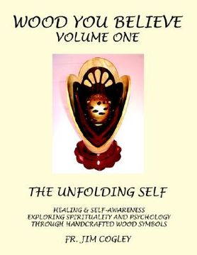 portada wood you believe volume one: the unfolding self healing & self-awareness exploring spirituality and psychology through handcrafted wood symbols