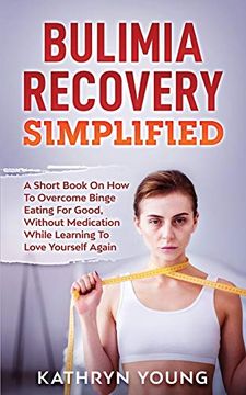 portada Bulimia Recovery Simplified: A Short Book on how Overcome Binge Eating for Good, Without Medication While Learning to Love Yourself Again (in English)