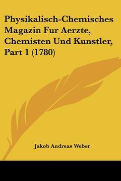 portada Physikalisch-Chemisches Magazin Fur Aerzte, Chemisten Und Kunstler, Part 1 (1780) (en Alemán)