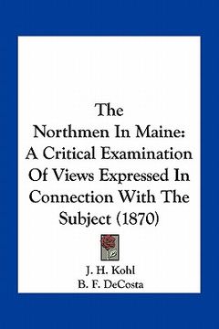 portada the northmen in maine: a critical examination of views expressed in connection with the subject (1870) (en Inglés)