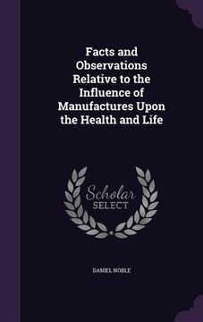 portada Facts and Observations Relative to the Influence of Manufactures Upon the Health and Life (in English)