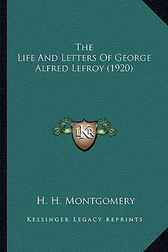 portada the life and letters of george alfred lefroy (1920) the life and letters of george alfred lefroy (1920) (en Inglés)