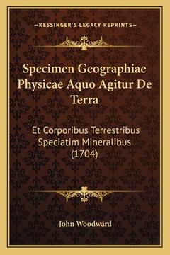 portada Specimen Geographiae Physicae Aquo Agitur De Terra: Et Corporibus Terrestribus Speciatim Mineralibus (1704) (en Latin)