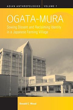 portada Ogata-Mura: Sowing Dissent and Reclaiming Identity in a Japanese Farming Village (Asian Anthropologies) (in English)