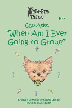 portada Clo Asks When Am I Ever Going to Grow: Yorkie Tales (en Inglés)