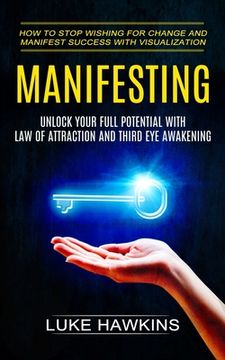 portada Manifesting: Unlock Your Full Potential With Law of Attraction and Third Eye Awakening (How to Stop Wishing for Change and Manifest (en Inglés)