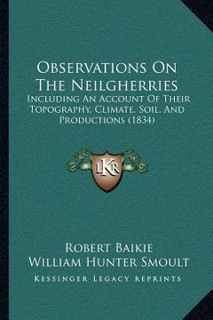 portada observations on the neilgherries: including an account of their topography, climate, soil, and productions (1834) (in English)