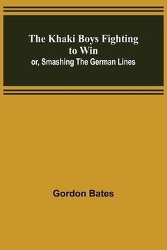 portada The Khaki Boys Fighting to Win; or, Smashing the German Lines (en Inglés)
