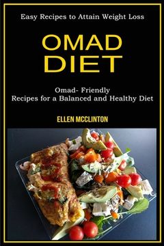 portada Omad Diet: Omad- Friendly Recipes for a Balanced and Healthy Diet (Easy Recipes to Attain Weight Loss) (in English)