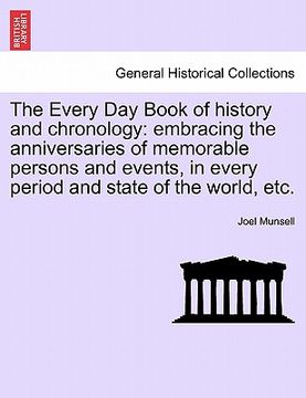 portada the every day book of history and chronology: embracing the anniversaries of memorable persons and events, in every period and state of the world, etc (en Inglés)