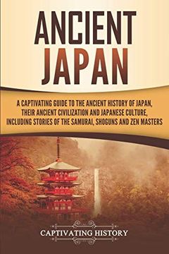 portada Ancient Japan: A Captivating Guide to the Ancient History of Japan, Their Ancient Civilization, and Japanese Culture, Including Stories of the. And zen Masters (Captivating History) (in English)
