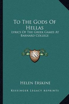 portada to the gods of hellas: lyrics of the greek games at barnard college (en Inglés)