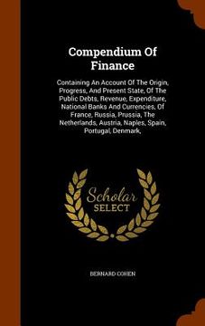 portada Compendium Of Finance: Containing An Account Of The Origin, Progress, And Present State, Of The Public Debts, Revenue, Expenditure, National (en Inglés)