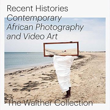 portada Recent Histories: Contemporary African Photography and Video art From the Walther Collection 