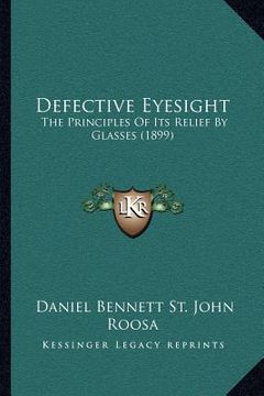 portada defective eyesight: the principles of its relief by glasses (1899) (in English)