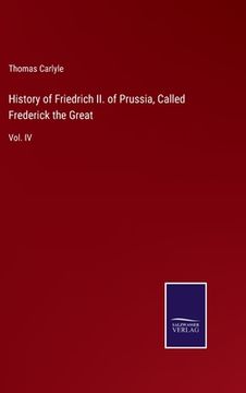 portada History of Friedrich II. of Prussia, Called Frederick the Great: Vol. IV (en Inglés)