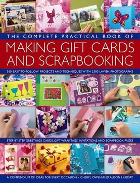 portada The Complete Practical Book of Making Giftcards and Scrapbooking: 360 Easy-To-Follow Projects And Techniques With 2300 Lavish Photographs, A Compendium Of Ideas For Every Occasion