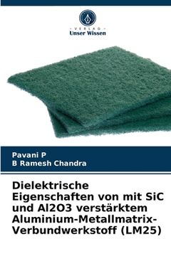 portada Dielektrische Eigenschaften von mit SiC und Al2O3 verstärktem Aluminium-Metallmatrix-Verbundwerkstoff (LM25) (in German)