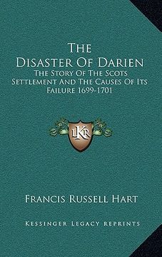 portada the disaster of darien: the story of the scots settlement and the causes of its failure 1699-1701 (en Inglés)