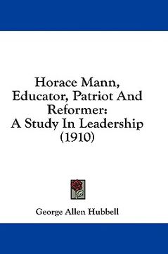 portada horace mann, educator, patriot and reformer: a study in leadership (1910)