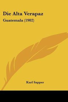 portada Die Alta Verapaz: Guatemala (1902)