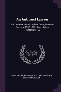 portada An Antitrust Lawyer: Six Decades at McCutchen, Doyle, Brown & Enersen, 1932-1992: Oral History Transcript / 199 (en Inglés)