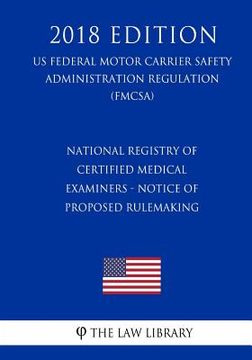 portada National Registry of Certified Medical Examiners - Notice of Proposed Rulemaking (US Federal Motor Carrier Safety Administration Regulation) (FMCSA) ( (en Inglés)