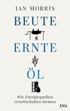 portada Beute, Ernte, öl: Wie Energiequellen Gesellschaften Formen wie Energiequellen Gesellschaften Formen (en Alemán)