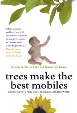 portada Trees Make the Best Mobiles: Simple Ways to Raise Your Child in a Complex World (en Inglés)