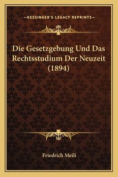 portada Die Gesetzgebung Und Das Rechtsstudium Der Neuzeit (1894) (en Alemán)