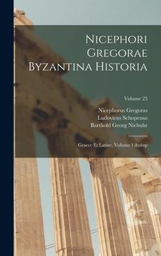 portada Nicephori Gregorae Byzantina Historia: Graece Et Latine, Volume 1; Volume 25 (in Latin)