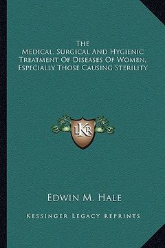 portada the medical, surgical and hygienic treatment of diseases of women, especially those causing sterility (en Inglés)