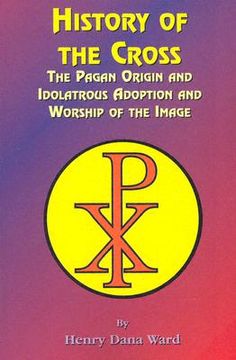 portada history of the cross: the pagan origin, and idolatroous adoption and worship, of the image