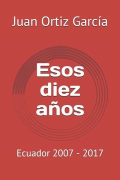 portada Esos diez años: Ecuador 2007 - 2017