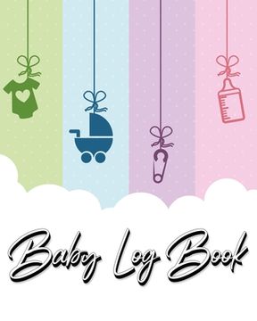 portada Baby Log Book: My Child's Health Record Keeper - Record Sleep, Feed, Diapers, Activities And Supplies Needed. Perfect For New Parents (in English)