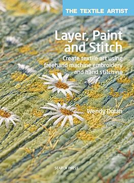 portada Textile Artist: Layer, Paint and Stitch, The: Create Textile art Using Freehand Machine Embroidery and Hand Stitching (The Textile Artist) (in English)
